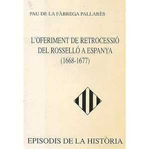 L'OFERIMENT DE RETROCESSIÓ DEL ROSSELLÓ A ESPANYA (1668-1677) [Jan 01, 1993] FÀBREGA PALLARÈS, PAU DE LA