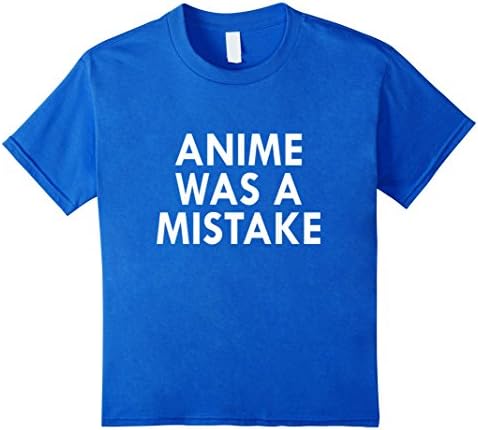 Anime was a mistake shirt