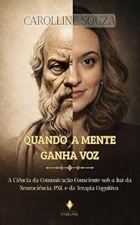 Livro Quando a Mente ganha Voz: A Ciência da Comunicação Consciente sob a Luz da Neurociência, PNL e da Terapia Cognitiva.