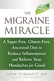 The Migraine Miracle: A Sugar-Free, Gluten-Free, Ancestral Diet to Reduce Inflammation and Relieve Y The Migraine Miracle: A Sugar-Free, Gluten-Free, Ancestral Diet to Reduce Inflammation and Relieve Y