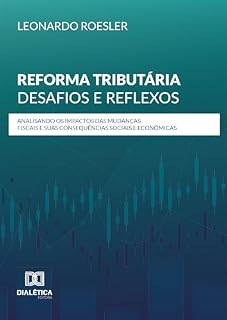 Livro Reforma Tributária: Desafios e Reflexos: Analisando os Impactos das Mudanças Fiscais e suas Consequências Sociais e Econômicas