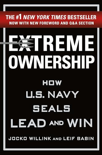 Extreme Ownership How U.S. Navy SEALs Lead and Win