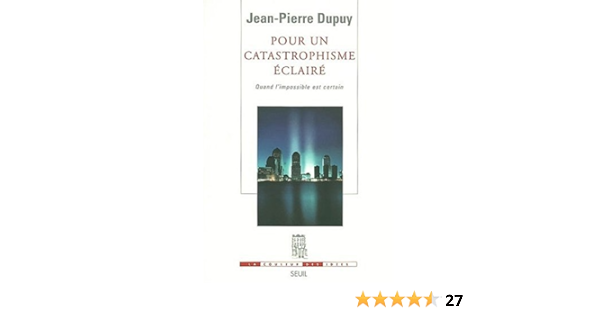 Pour Un Catastrophisme Eclaire Quand L Impossible Est Certain Dupuy Jean Pierre Amazon Com Books
