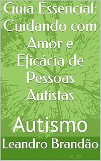 Livro Guia Essencial: Cuidando com Amor e Eficácia de Pessoas Autistas: Autismo