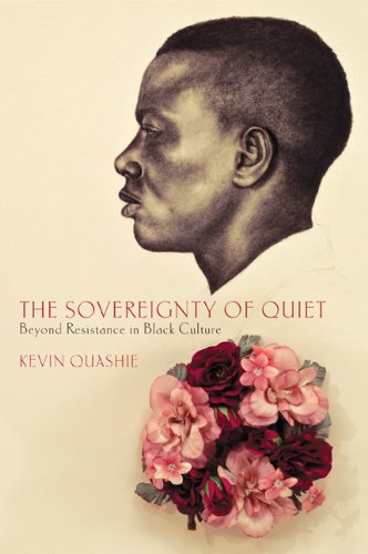The Sovereignty of Quiet: Beyond Resistance in Black Culture by Kevin Quashie
