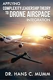 Applying Complexity Leadership Theory to Drone Airspace Integration by Hans Mumm