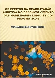 Livro Os efeitos da reabilitação auditiva no desenvolvimento das habilidades linguístico-pragmáticas