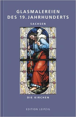 Glasmalereien des 19. Jahrhunderts: Sachsen. Die Kirchen Glasmalereien des 19. Jahrhunderts: Sachsen. Die Kirchen