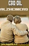 CBD OIL FOR THE TREATMENT OF ALZHEIMERS: All you need to know about the dosage, uses, side effect an by john leggette m.d