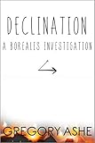 Declination (Borealis Investigations Book 3) by Gregory Ashe