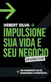Livro Impulsione sua Vida e seu Negócio sem Vender a Alma: Um Manifesto de Fé, Estratégia e Propósito