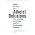 Atheist Delusions: The Christian Revolution and Its Fashionable Enemies