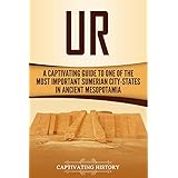 Ur: A Captivating Guide to One of the Most Important Sumerian City-States in Ancient Mesopotamia