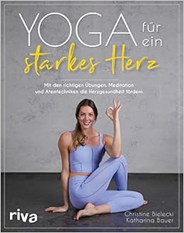 Yoga Fur Ein Starkes Herz Mit Den Richtigen Ubungen Meditation Und Atemtechniken Die Herzgesundheit Fordern Amazon De Bielecki Christine Bauer Katharina Bucher