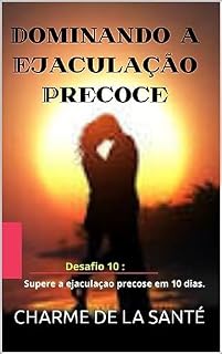 Livro DOMINANDO A EJACULAÇÃO PRECOSE : DESAFIO : Supere a ejaculação precoce em 10 dias