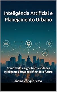 Livro Inteligência Artificial e Planejamento Urbano: Como dados, algoritmos e cidades inteligentes estão redefinindo o futuro