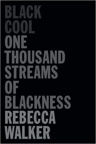 Black Cool One Thousand Streams Of Blackness Walker Rebecca