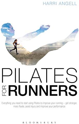 Pilates for Runners: Everything you need to start using Pilates to improve your running – get stronger, more flexible, avoid injury and improve your performance