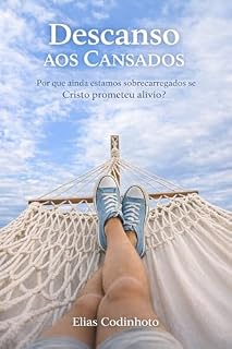 Livro Descanso aos Cansados: Por que ainda estamos sobrecarregados se Cristo prometeu alívio?