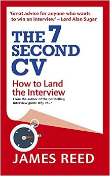The 7 Second CV: How to Land the Interview, by James Reed The 7 Second CV: How to Land the Interview, by James Reed