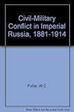 Book cover for Civil-Military Conflict in Imperial Russia, 1881-1914
