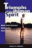 Triumphs of the Human Spirit: Real Cancer Survivors, Real Battles, Real Victories by Barry Summers