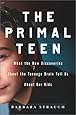 The Primal Teen: What the New Discoveries about the Teenage Brain Tell Us about Our Kids