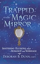 Trapped in the Magic Mirror: Shattering Illusions About Romance And Marriage