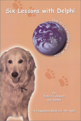 Six Lessons With Delphi: How to Live Happily With All Life by Patricia Jepsen, Delphi