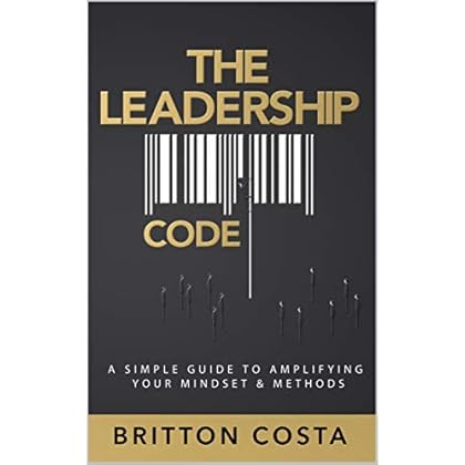 The Leadership Code: A Simple Guide to Amplifying Your Mindset & Methods The Leadership Code: A Simple Guide to Amplifying Your Mindset & Methods