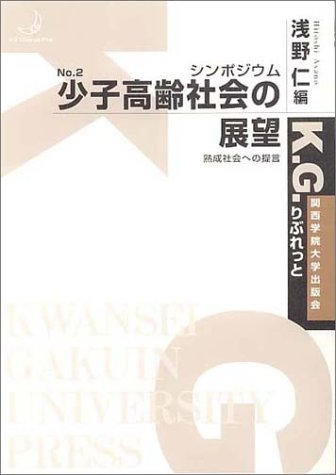 シンポジウム 少子高齢社会の展望 熟成社会への提言 K G りぶれっと 仁 浅野 本 通販 Amazon