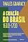Livro A criação do Brasil - 2ª edição: Como uma geração de desbravadores desafiou coroas, religiões e fronteiras, dando ao país ilimitadas ambições de grandeza