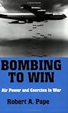 Bombing to Win: Air Power and Coercion in War (Cornell Studies in Security Affairs)