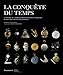 La conquête du temps : L'histoire de l'horlogerie des origines à nos jours : découvertes-inventio by