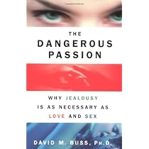 The Dangerous Passion: Why Jealousy Is as Necessary as Love and ...