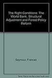 Image de The Right Conditions : The World Bank, Structural Adjustment, and  Forest Policy Reform