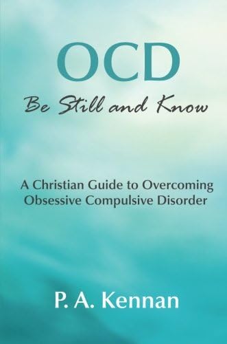 OCD: Be Still and Know: A Christian guide to overcoming Obsessive Compulsive Disorder