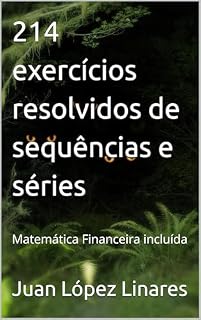 Livro 214 exercícios resolvidos de sequências e séries: Matemática Financeira incluída (Cálculo II FZEA USP)