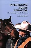 Influencing Horse Behavior : A Natural Approach to Training, McCall, James P., 0967562929