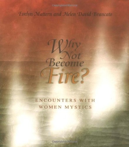 Why Not Become Fire? Encounters with Women Mystics by Evelyn Mattern, Helen David Brancato