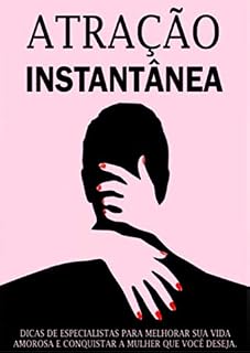 Livro ATRAÇÃO INSTANTÂNEA : Dicas De Especialistas Para Melhorar Sua Vida Amorosa e Conquistar a Mulher Que Você Deseja