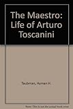 The Maestro: The Life of Arturo Toscanini