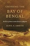 Front cover for the book Crossing the Bay of Bengal: The Furies of Nature and the Fortunes of Migrants by Sunil S. Amrith