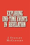 Exploring End-time Events in the Revelation of Jesus Christ by J  McCluskey