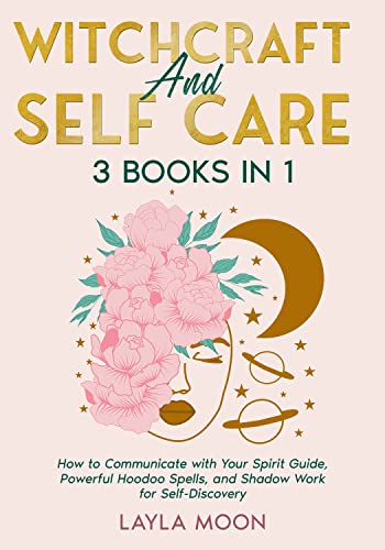 Witchcraft and Self Care: 3 Books in 1 - How to Communicate with Your Spirit Guide, Powerful Hoodoo Spells, and Shadow Work for Self-Discovery (Witchcraft for Beginners Book 6)