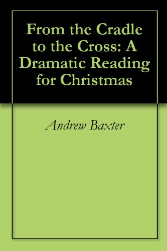 From the Cradle to the Cross: A Dramatic Reading for Christmas