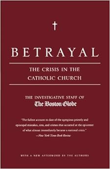Betrayal: The Crisis in the Catholic Church Betrayal: The Crisis in the Catholic Church