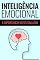 Livro INTELIGÊNCIA EMOCIONAL: A Importância no Seu Dia a Dia