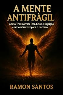 Livro A Mente Antifrágil – Como Transformar Dor, Crise e Rejeição em Combustível para o Sucesso