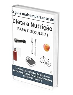 Livro O guia mais importante de Dieta e Nutrição Para o Século 21: REVISÕES DAS TÉCNICAS DE DIETA MAIS POPULARES E GUIAS DE NUTRIÇÃO PASSADO, PRESENTE E FUTURO!